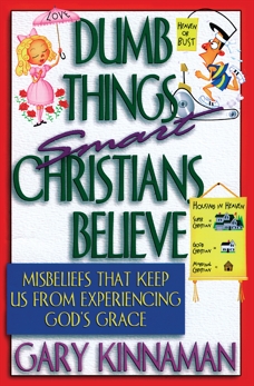 Dumb Things Smart Christians Believe: Misbeliefs that Keep Us From Experiencing God's Grace, Kinnaman, Gary D.