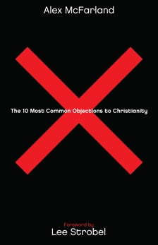 The 10 Most Common Objections to Christianity, McFarland, Alex