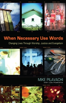 When Necessary Use Words: Changing Lives Through Worship, Justice and Evangelism, Pilavachi, Mike & Hoeksma, Liza
