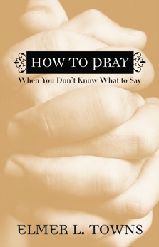 How to Pray When You Don't Know What to Say, Towns, Elmer L.