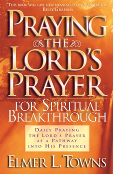 Praying the Lord's Prayer for Spiritual Breakthrough, Towns, Elmer L.