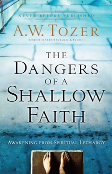 The Dangers of a Shallow Faith: Awakening from Spiritual Lethargy, Tozer, A.W.