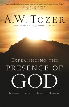 Experiencing the Presence of God: Teachings from the Book of Hebrews, Tozer, A.W.