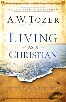 Living as a Christian: Teachings from First Peter, Tozer, A.W.