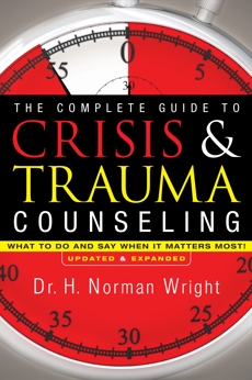 The Complete Guide to Crisis & Trauma Counseling: What to Do and Say When It Matters Most!, Wright, H. Norman