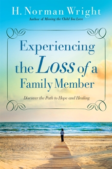 Experiencing the Loss of a Family Member: Discover the Path to Hope and Healing, Wright, H. Norman