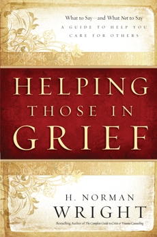 Helping Those in Grief: A Guide to Help You Care for Others, Wright, H. Norman