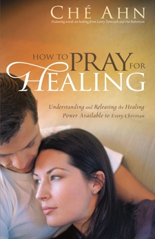 How to Pray for Healing: Understanding and Releasing the Healing Power Available to Every Christian, Ahn, Ché