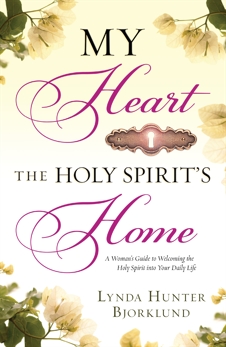 My Heart, the Holy Spirit's Home: A Woman's Guide to Welcoming the Holy Spirit Into Your Daily Life, Bjorklund, Lynda Hunter