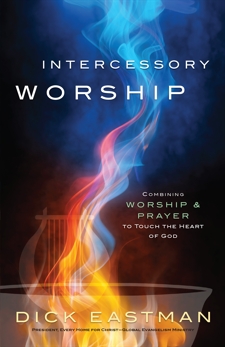 Intercessory Worship: Combining Worship and Prayer to Touch the Heart of God, Eastman, Dick