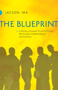 The Blueprint: A Revolutionary Plan to Plant Missional Communities on Campus, Ma, Jaeson