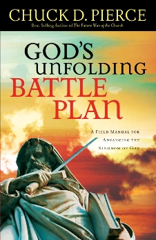 God's Unfolding Battle Plan: A Field Manual for Advancing the Kingdom of God, Pierce, Chuck D.