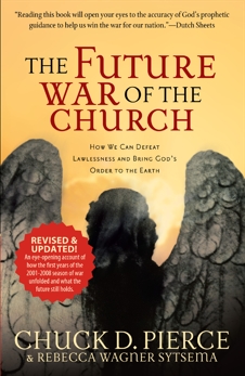 The Future War of the Church: How We Can Defeat Lawlessness and Bring God's Order to the Earth, Pierce, Chuck D. & Sytsema, Rebecca Wagner