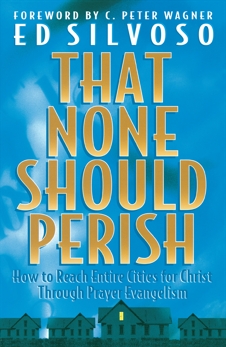 That None Should Perish: How to Reach Entire Cities for Christ Through Prayer Evangelism, Silvoso, Ed