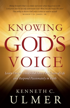 Knowing God's Voice: Learn How to Hear God Above the Chaos of Life and Respond Passionately in Faith, Ulmer, Kenneth C.