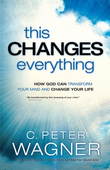 This Changes Everything (The Prayer Warrior Series): How God Can Transform Your Mind and Change Your Life, Wagner, C. Peter