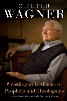 Wrestling with Alligators, Prophets, and Theologians: Lessons from a Lifetime in the Church- A Memoir, Wagner, C. Peter