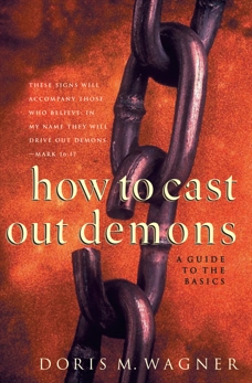 How to Cast Out Demons: A Guide to the Basics, Wagner, Doris M.