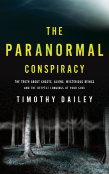 The Paranormal Conspiracy: The Truth about Ghosts, Aliens and Mysterious Beings, Dailey, Timothy Ph.D.