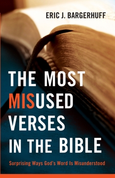 The Most Misused Verses in the Bible: Surprising Ways God's Word Is Misunderstood, Bargerhuff, Eric J.