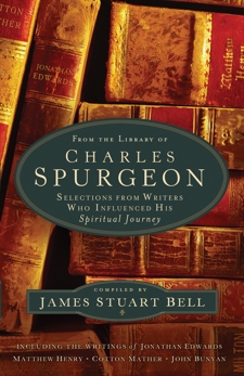 From the Library of Charles Spurgeon: Selections From Writers Who Influenced His Spiritual Journey, 