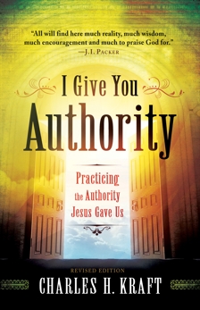 I Give You Authority: Practicing the Authority Jesus Gave Us, Kraft, Charles H.