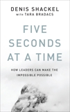 Five Seconds At A Time: How Leaders Can Make the Impossible Possible, Shackel, Denis & Bradacs, Tara