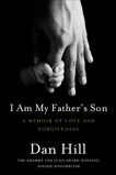 I Am My Father's Son: A Memoir of Love and Forgiveness, Hill, Dan