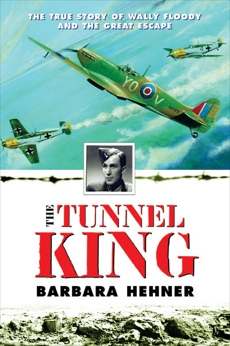 Tunnel King: The True Story of Wally Floody and The Great Escape, Hehner, Barbara