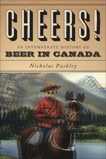 Cheers!: A History of Beer in Canada, Pashley, Nicholas