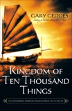 Kingdom Of Ten Thousand Things: An Impossible Journey From Kabul to Chiapas, Geddes, Gary