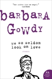 We So Seldom Look On Love: Stories, Gowdy, Barbara