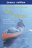 Fire In The Bones: Bill Mason and the Canadian Canoeing Tradition, Raffan, James