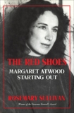 The Red Shoes: Margaret Atwood Starting Out, Sullivan, Rosemary