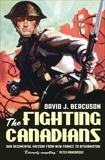 The Fighting Canadians: Our Regimental History from New France to Afghanistan, Bercuson, David