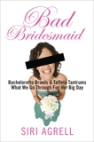 Bad Bridesmaid: Bachelorette Brawls and Taffeta Tantrums. What We Go Through For Her Big Day, Agrell, Siri