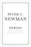 Heroes: Canadian Champions, Dark Horses and Icons, Newman, Peter  C.