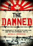 The Damned: The Canadians at the Battle of Hong Kong and the POW Experience, 1941-45, Greenfield, Nathan  M.