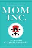 Mom Inc.: How to Raise Your Family and Your Business Without Losing Your Mind or Your Shirt, Ballon, Amy & Botterell, Danielle & Reuber, Rebecca