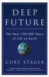 Deep Future: The Next 100,000 Years of Life on Earth, Stager, Curt