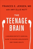 The Teenage Brain: A Neuroscientist's Survival Guide to Raising Adolescents and Young Adults, Jensen, Frances E. & Nutt, Amy Ellis