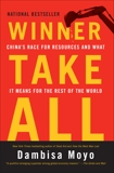 Winner Take All: China's Race for Resources and What It Means for the World, Moyo, Dambisa