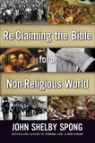 Re-Claiming The Bible For A Non-Religious World, Spong, John Shelby