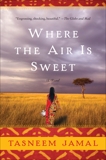 Where The Air Is Sweet: A Novel, Jamal, Tasneem