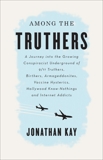 Among The Truthers: A Journey into the Growing Conspiracist Underground of 9/11 Truthers, Birthers, Armageddonites, Vaccine Hysterics, Hollywood Know-Nothings and Internet Addicts, Kay, Jonathan