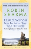 Family Wisdom From The Monk Who Sold His Ferrari: Nurturing The Leader Within Your Child, Sharma, Robin