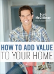 How To Add Value To Your Home, McGillivray, Scott