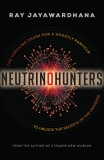 Neutrino Hunters: The Thrilling Chase for a Ghostly Particle to Unlock the Secrets of the Universe, Jayawardhana, Ray