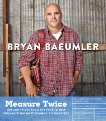 Measure Twice: Tips and tricks from the pros to help you avoid the most common DIY disasters, Baeumler, Bryan
