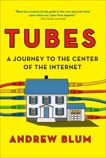 Tubes: A Journey to the Center of the Internet, Blum, Andrew